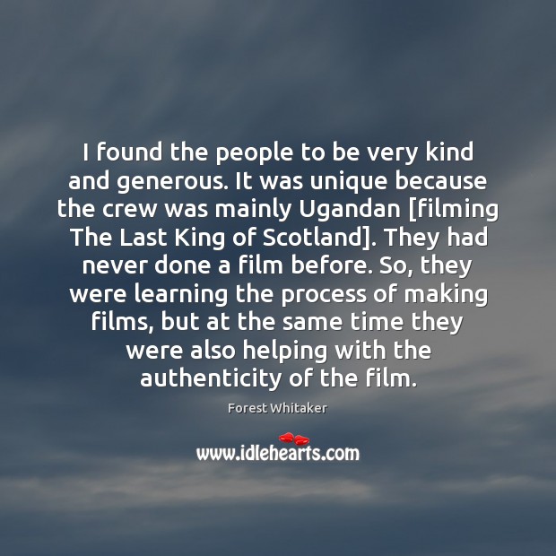 I found the people to be very kind and generous. It was Forest Whitaker Picture Quote