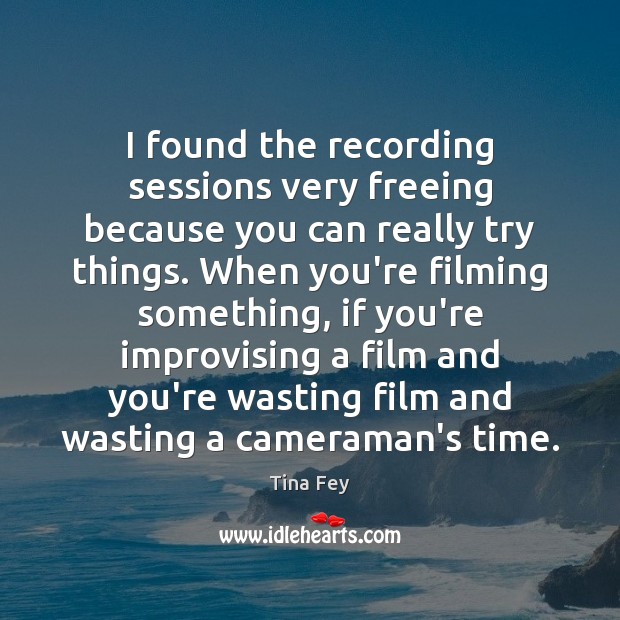 I found the recording sessions very freeing because you can really try Tina Fey Picture Quote