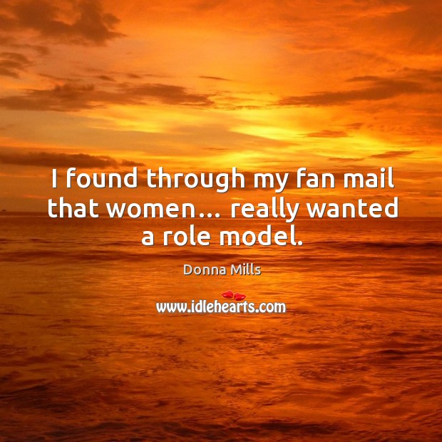 I found through my fan mail that women… really wanted a role model. Donna Mills Picture Quote