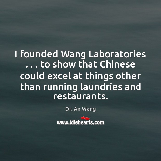 I founded Wang Laboratories . . . to show that Chinese could excel at things Image