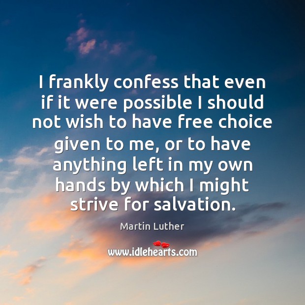 I frankly confess that even if it were possible I should not Martin Luther Picture Quote
