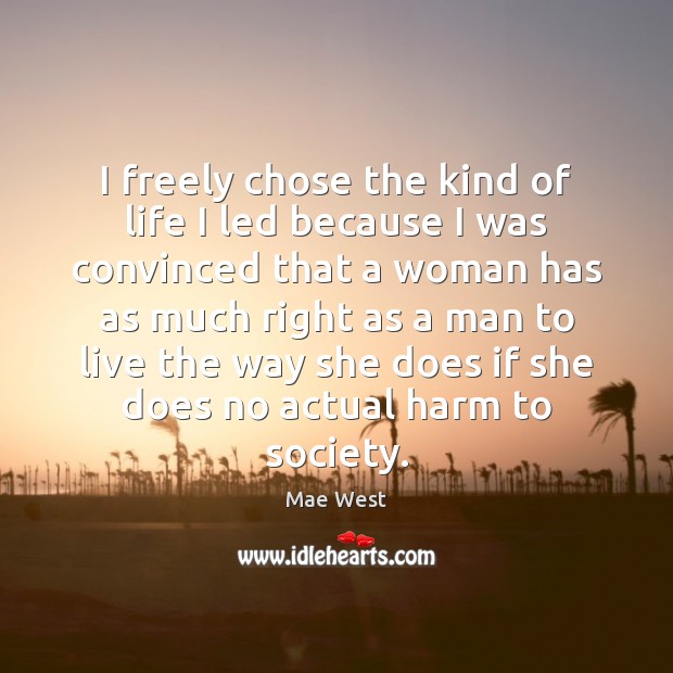 I freely chose the kind of life I led because I was Mae West Picture Quote