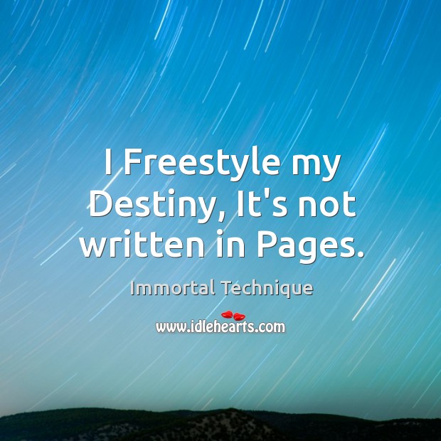 I Freestyle my Destiny, It’s not written in Pages. Immortal Technique Picture Quote