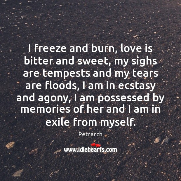 I freeze and burn, love is bitter and sweet, my sighs are Love Is Quotes Image