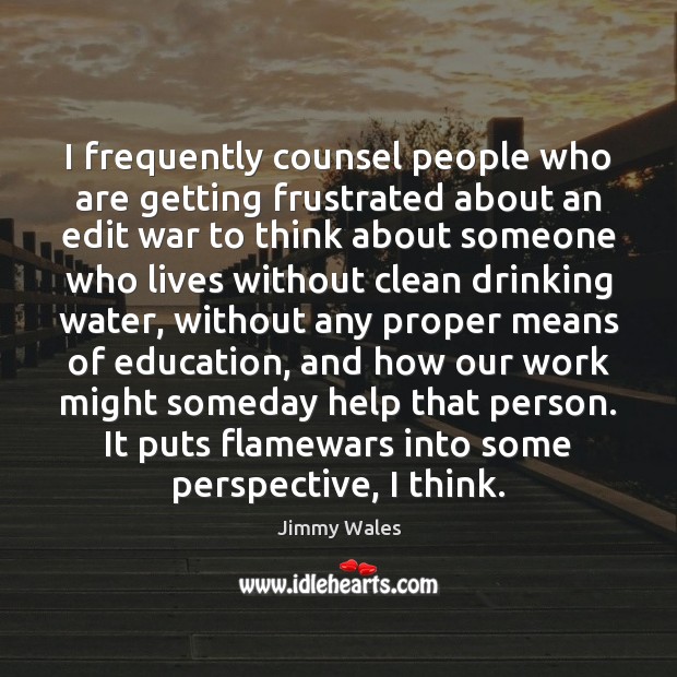 I frequently counsel people who are getting frustrated about an edit war Jimmy Wales Picture Quote