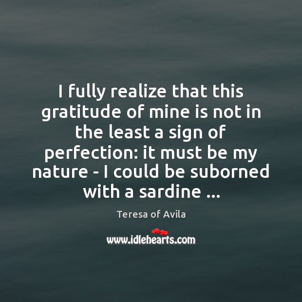 I fully realize that this gratitude of mine is not in the Teresa of Avila Picture Quote