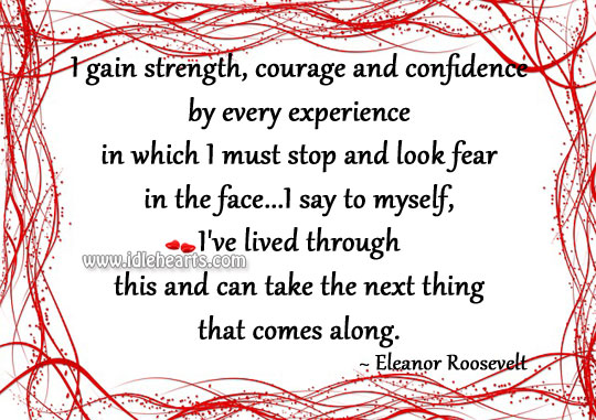 I must stop and look fear in the face Eleanor Roosevelt Picture Quote