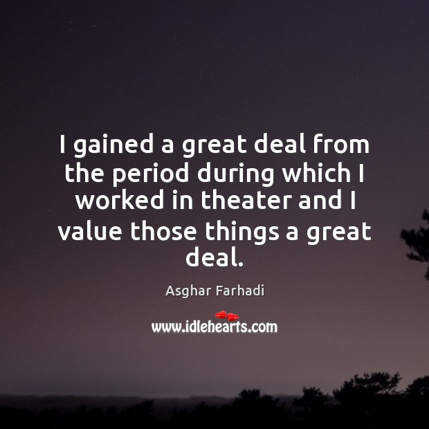 I gained a great deal from the period during which I worked Asghar Farhadi Picture Quote