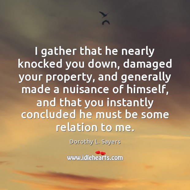 I gather that he nearly knocked you down, damaged your property, and Dorothy L. Sayers Picture Quote
