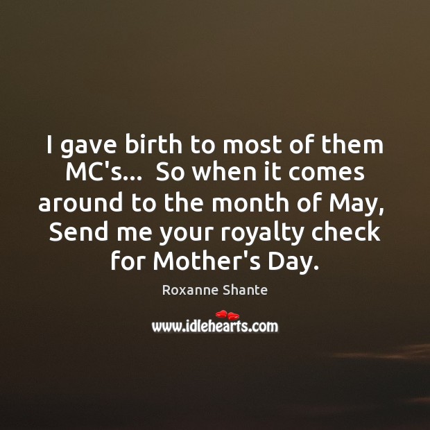I gave birth to most of them MC’s…  So when it comes Mother’s Day Quotes Image