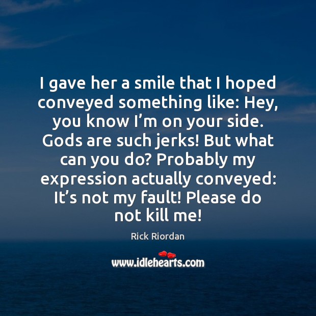 I gave her a smile that I hoped conveyed something like: Hey, Rick Riordan Picture Quote
