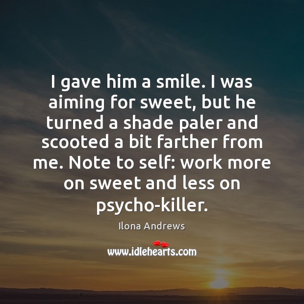 I gave him a smile. I was aiming for sweet, but he Ilona Andrews Picture Quote