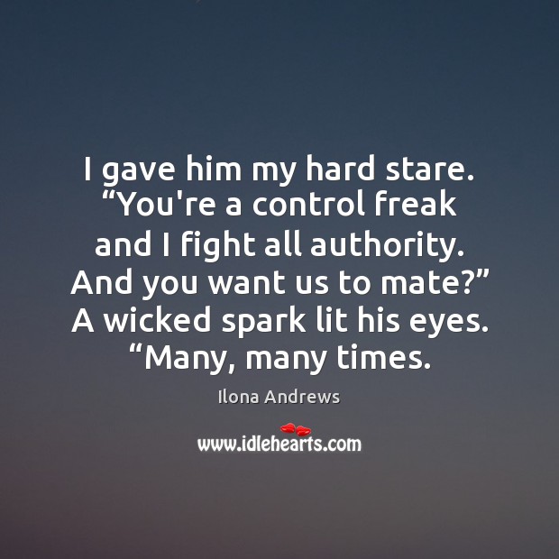 I gave him my hard stare. “You’re a control freak and I Image