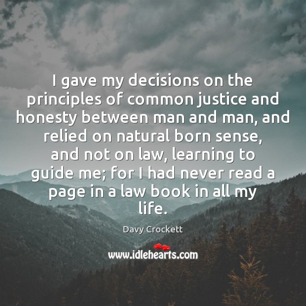 I gave my decisions on the principles of common justice and honesty Image