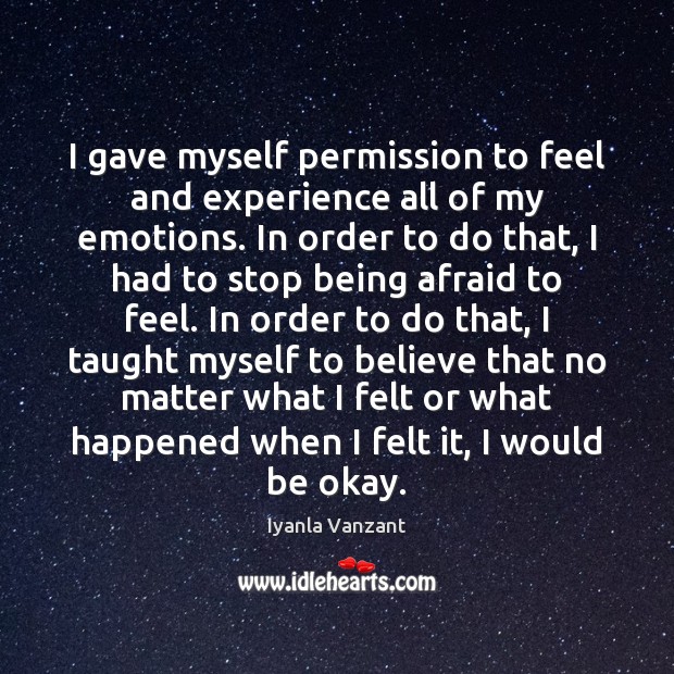 I gave myself permission to feel and experience all of my emotions. Iyanla Vanzant Picture Quote
