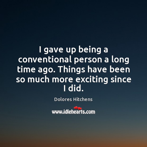 I gave up being a conventional person a long time ago. Things Dolores Hitchens Picture Quote