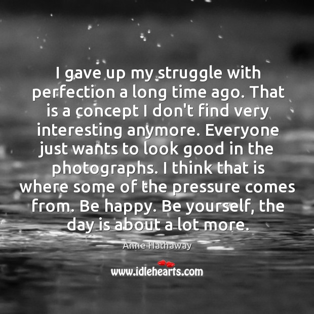 I gave up my struggle with perfection a long time ago. That Be Yourself Quotes Image
