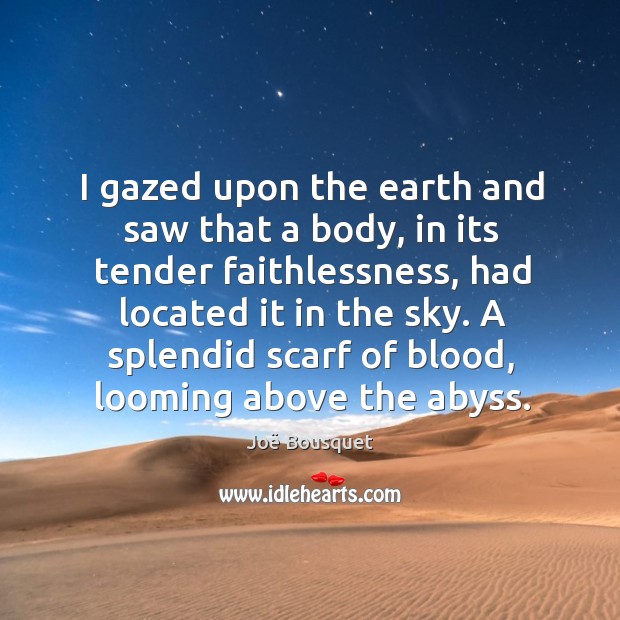 I gazed upon the earth and saw that a body, in its Joë Bousquet Picture Quote