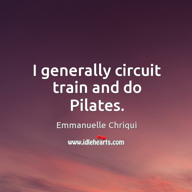 I generally circuit train and do Pilates. Image
