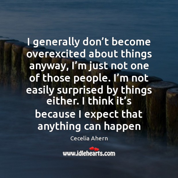 I generally don’t become overexcited about things anyway, I’m just Cecelia Ahern Picture Quote