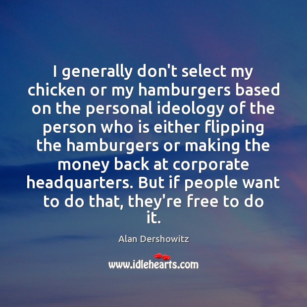 I generally don’t select my chicken or my hamburgers based on the Alan Dershowitz Picture Quote