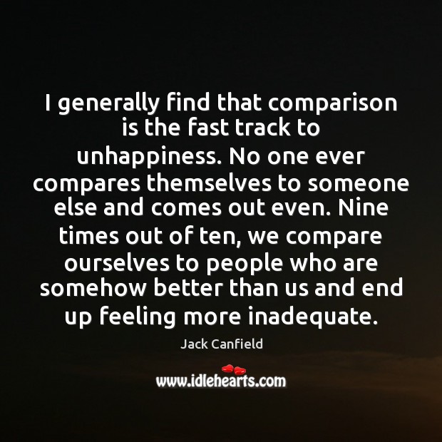 I generally find that comparison is the fast track to unhappiness. No Image