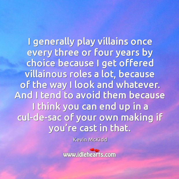 I generally play villains once every three or four years by choice because I get offered villainous roles a lot Kevin McKidd Picture Quote