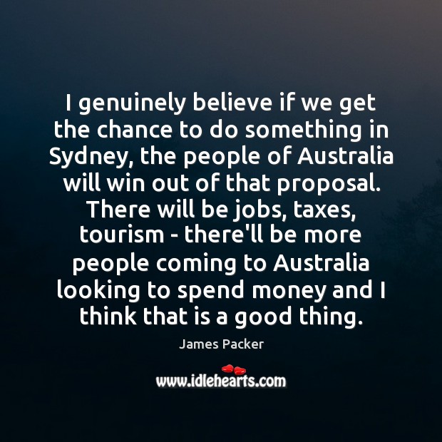 I genuinely believe if we get the chance to do something in James Packer Picture Quote
