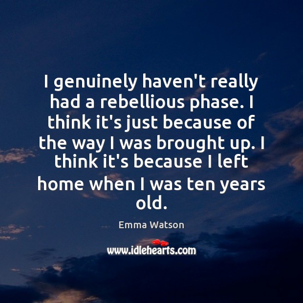 I genuinely haven’t really had a rebellious phase. I think it’s just Emma Watson Picture Quote