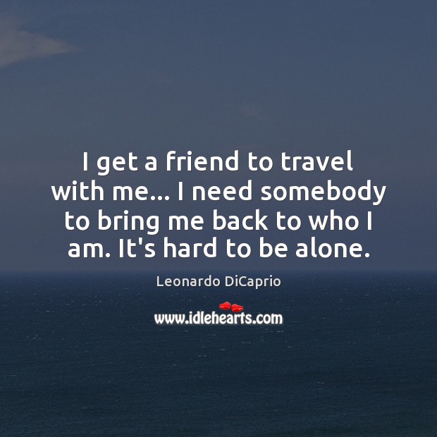 I get a friend to travel with me… I need somebody to Image