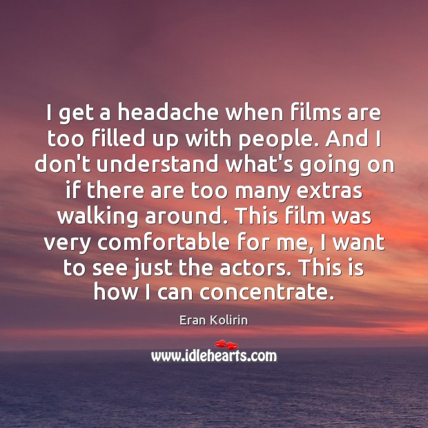 I get a headache when films are too filled up with people. Eran Kolirin Picture Quote
