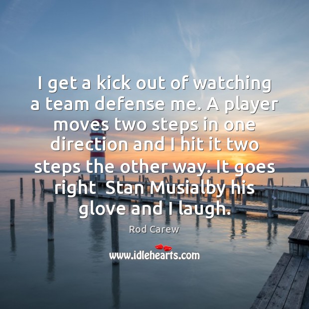 I get a kick out of watching a team defense me. A Team Quotes Image