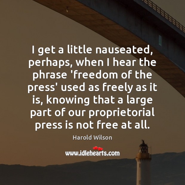 I get a little nauseated, perhaps, when I hear the phrase ‘freedom Harold Wilson Picture Quote