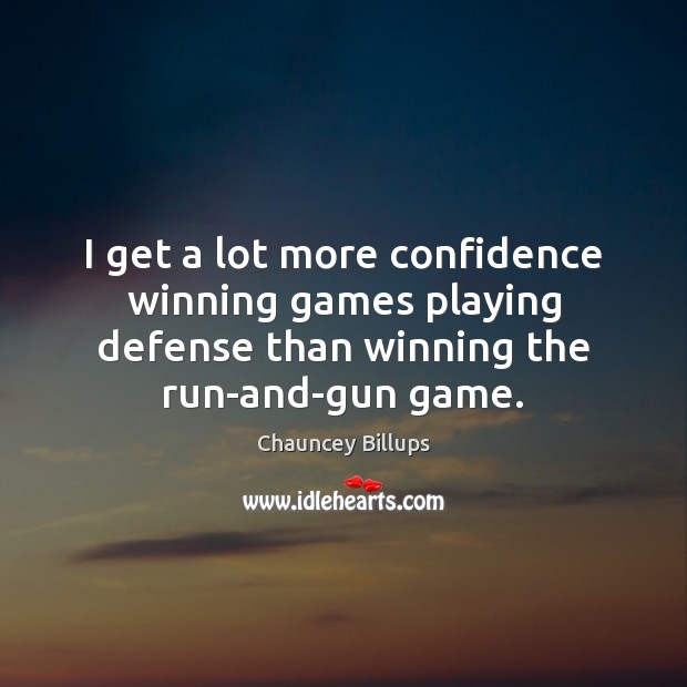 I get a lot more confidence winning games playing defense than winning Chauncey Billups Picture Quote