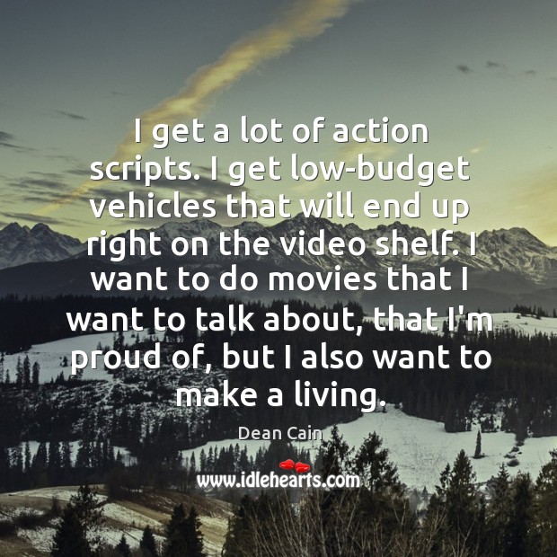I get a lot of action scripts. I get low-budget vehicles that Dean Cain Picture Quote