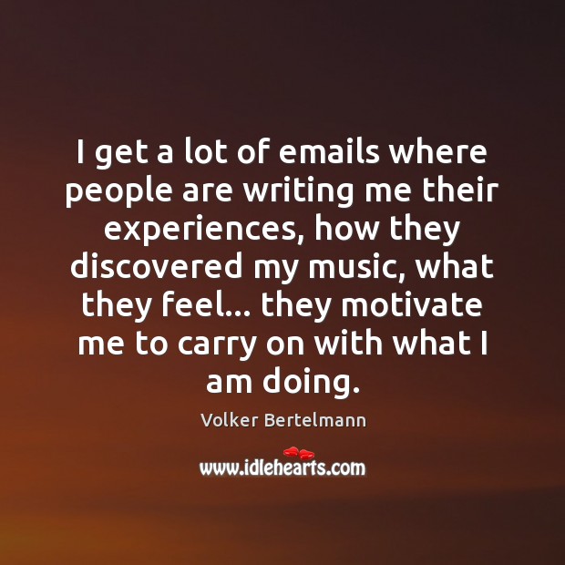 I get a lot of emails where people are writing me their Volker Bertelmann Picture Quote