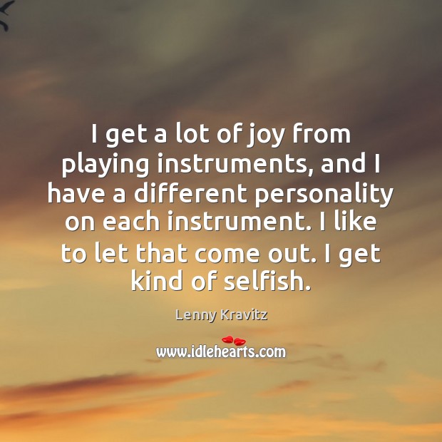 I get a lot of joy from playing instruments, and I have Lenny Kravitz Picture Quote