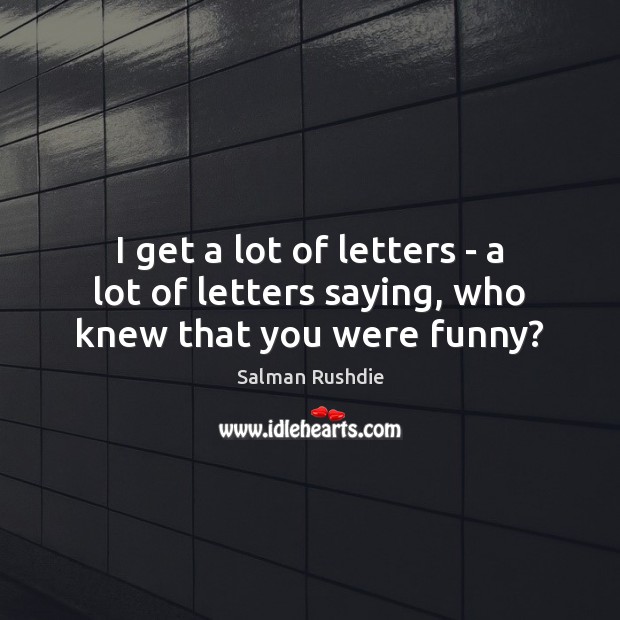 I get a lot of letters – a lot of letters saying, who knew that you were funny? Image