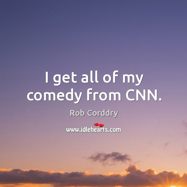 I get all of my comedy from cnn. Image