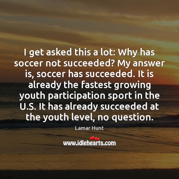 I get asked this a lot: Why has soccer not succeeded? My Image