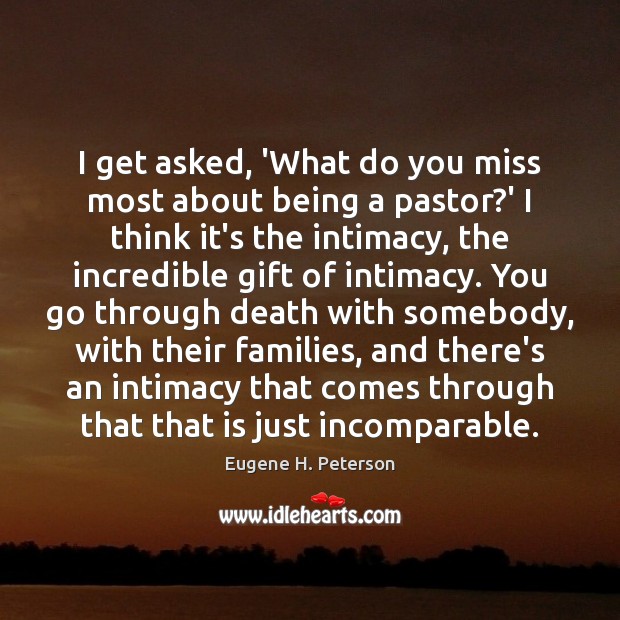 I get asked, ‘What do you miss most about being a pastor? Eugene H. Peterson Picture Quote