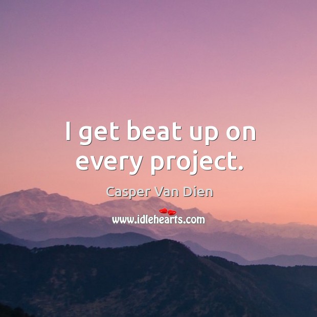 I get beat up on every project. Casper Van Dien Picture Quote