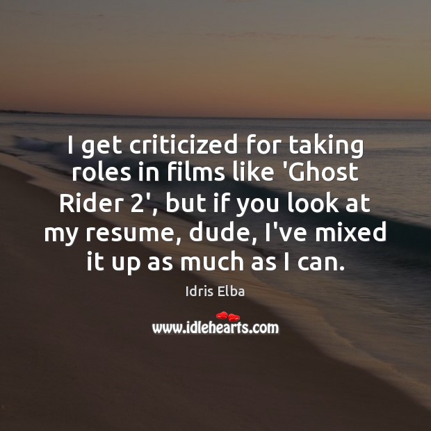 I get criticized for taking roles in films like ‘Ghost Rider 2’, Idris Elba Picture Quote