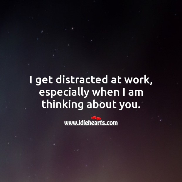 I get distracted at work, especially when I am thinking about you. Love Quotes for Him Image
