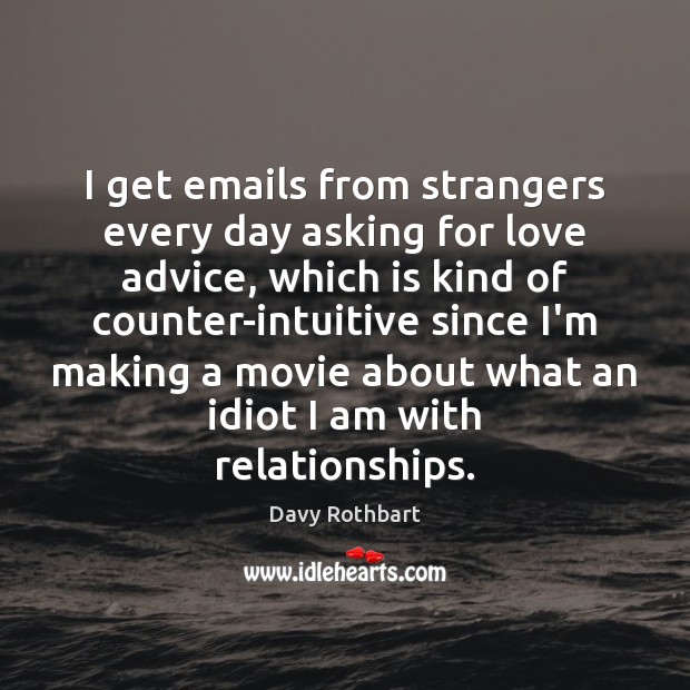 I get emails from strangers every day asking for love advice, which Davy Rothbart Picture Quote
