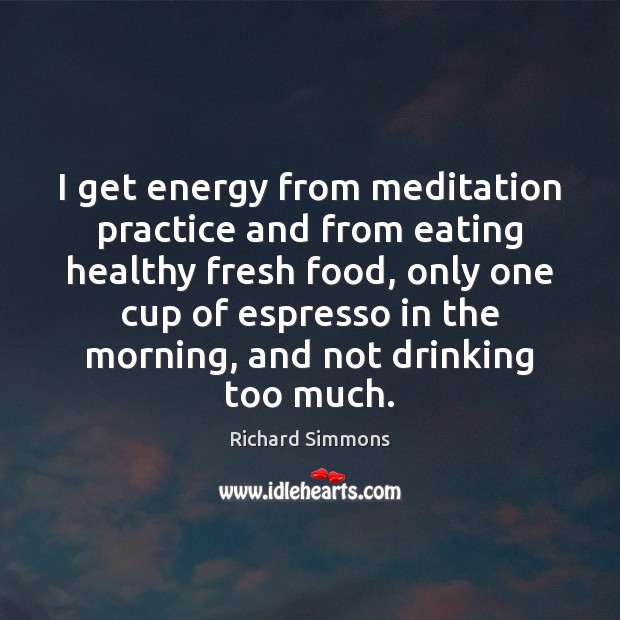 I get energy from meditation practice and from eating healthy fresh food, Image