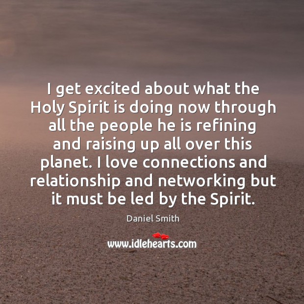 I get excited about what the holy spirit is doing now through all the people he is refining and raising Daniel Smith Picture Quote