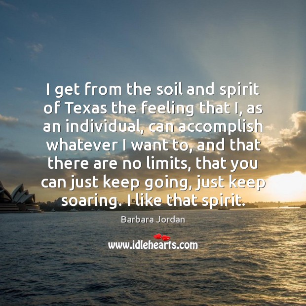 I get from the soil and spirit of Texas the feeling that Barbara Jordan Picture Quote