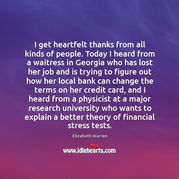 I get heartfelt thanks from all kinds of people. Today I heard from a waitress in georgia who Elizabeth Warren Picture Quote