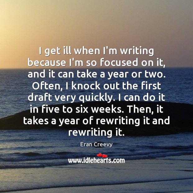 I get ill when I’m writing because I’m so focused on it, Eran Creevy Picture Quote